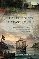 Caledonia’s Catastrophe: A Comprehensive History of the Darien Scheme, 1695–1707 B0F5QVSZG9 Book Cover