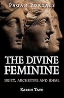 Pagan Portals - The Divine Feminine: Deity, Archetype and Ideal 1917704348 Book Cover