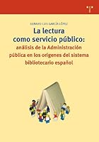 La Lectura Como Servicio Publico: Analisis de La Administracion Publica En Los Origenes del Sistema Bibliotecario Espanol 8497042298 Book Cover