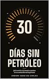30 DÍAS SIN PETRÓLEO: Qué ocurriría si el mundo se quedara sin su combustible más importante (Spanish Edition)