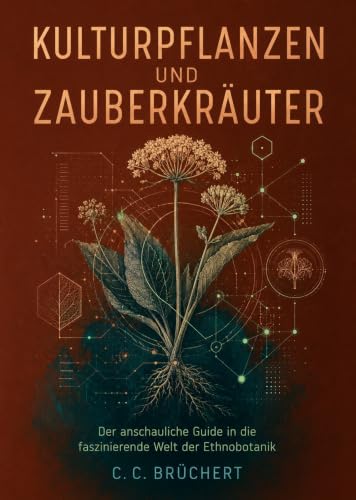 Kulturpflanzen und Zauberkräuter: Der anschauliche Guide in die faszinierende Welt der Ethnobotanik (German Edition)