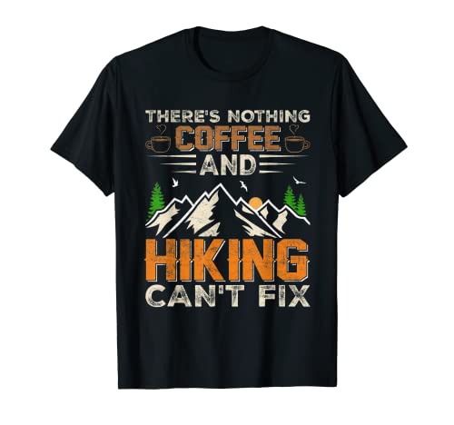 There's Nothing Coffee and Hiking - Funny Hiker Hiking Lover Camiseta