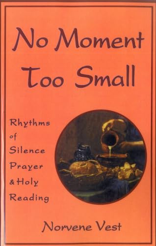 No Moment Too Small: Rhythms of Silence, Prayer, and Holy Reading (Cistercian Studies, 153)