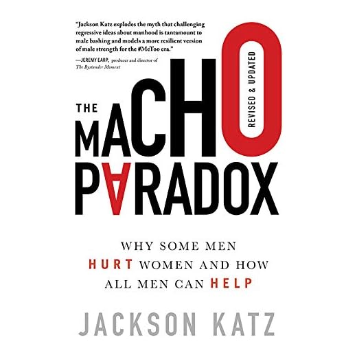The Macho Paradox: Why Some Men Hurt Women and How All Men Can Help