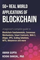 50+ Real World Applications of Blockchain: A beginner’s complete guide to Blockchain Fundamentals, Consensus Mechanisms, Smart Contracts, Web 3, ... Scaling Solutions, NFTs, Metaverse and more 9357179011 Book Cover