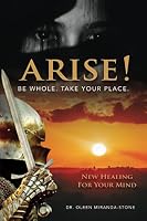 ARISE! BE WHOLE. TAKE YOUR PLACE.: NEW HEALING FOR YOUR MIND 1838455701 Book Cover