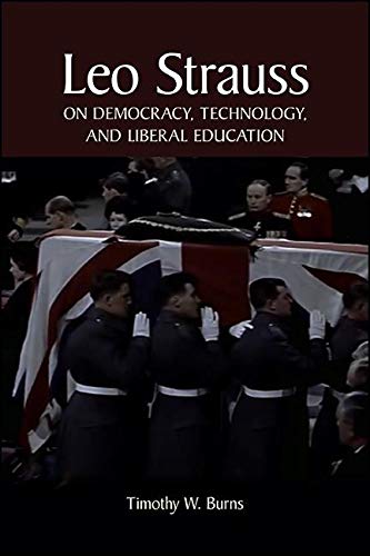 Leo Strauss on Democracy, Technology, and Liberal Education (SUNY series in the Thought and Legacy of Leo Strauss)