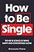 How to Be Single: The Art & Science of Being Happy and Comfortable Alone