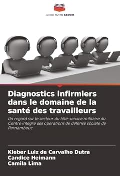 Diagnostics infirmiers dans le domaine de la santé des travailleurs: Un regard sur le secteur du télé-service militaire du Centre intégré des ... sociale de Pernambouc (French Edition)
