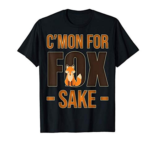C'mon For Fox Sake - Funny Foxes Quote Sarcastic Animal Gift T-Shirt