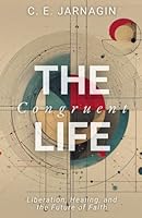 The Congruent Life: Liberation, Healing, and the Future of Faith 1964252628 Book Cover