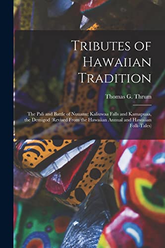 Tributes of Hawaiian Tradition: the Pali and Battle of Nuuanu; Kaliuwaa Falls and Kamapuaa, the Demigod (revised From the Hawaiian Annual and Hawaiian Folk-tales)