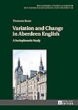 Variation and Change in Aberdeen English: A Sociophonetic Study (Regensburger Arbeiten zur Anglistik und Amerikanistik / Regensburg Studies in British ... Languages and Cultures) (English Edition)