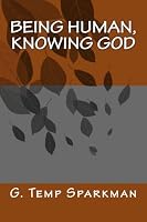 Being Human, Knowing God 1468110438 Book Cover