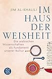 Im Haus der Weisheit: Die arabischen Wissenschaften als Fundament unserer Kultur - Jim al-Khalili