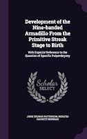 Development of the Nine-Banded Armadillo from the Primitive Streak Stage to Birth: With Especial Reference to the Question of Specific Polyembryony 1355056292 Book Cover