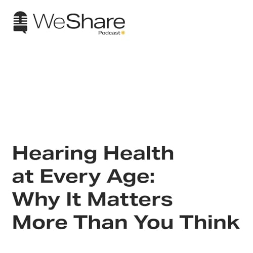 Episode 13: Hearing Health at Every Age: Why It Matters More Than You Think