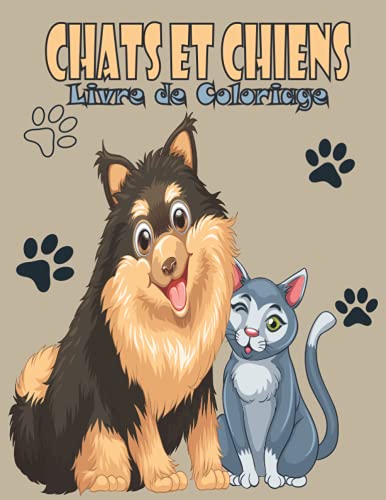 Chats et Chiens Livre de Coloriage: Chiens et Chats Livre de Coloriage pour les petits 1-3, 4-8 ans. Un excellent cadeau pour les enfants d'âge préscolaire et les écoliers. (French Edition)