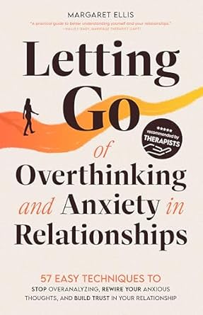 Letting Go of Overthinking and Anxiety in Relationships: 57 Easy ...