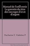  Manuel de l\'orfévrerie La garentie du titre des ouvrages d\'or et d\'argent