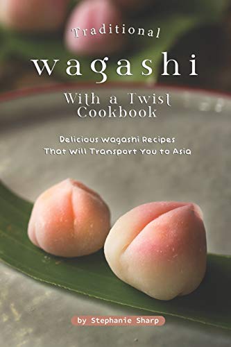 Télécharger Traditional Wagashi with a Twist Cookbook: Delicious Wagashi Recipes That Will Transport You to Asia PDF Ebook En Ligne