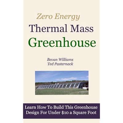 The Zero Energy Thermal Mass Greenhouse / One Hour of Free Video Instruction.