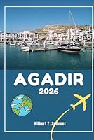 AGADIR TRAVEL GUIDE: Discover Agadir’s Must-See Attractions, Hidden Gems, Culture, Nightlife & Outdoor Activities. Practical Tips and Local Insights B0F5P4T2MY Book Cover