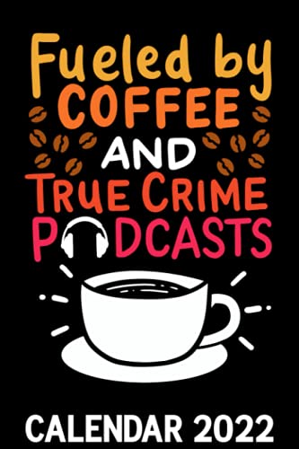 Fueled By Coffee & True Crime Podcasts Calendar 2022: Podcast Lover Mom - True Crime & Murder Show Horror Movies Lover Themed Calendar 2022 Cover Appointment Planner Book & Organizer For Daily Notes Fueled By Coffee & True Crime Podcasts Calendar 2022: Podcast Lover Mom - True Crime & Murder Show Horror Movies Lover Themed Calendar 2022 Cover Appointment Planner Book & Organizer For Daily Notes