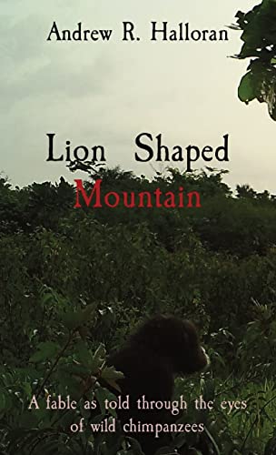 Lion Shaped Mountain: A fable as told through the eyes of wild chimpanzees