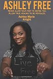 Ashley Free: Never allow your past to define you. Allow true healing to be revealed