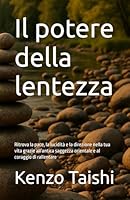 Il potere della lentezza: Ritrova la pace, la lucidità e la direzione nella tua vita grazie all’antica saggezza orientale e al coraggio di rallentare ... nella Filosofia Orientale) (Italian Edition) B0F5QNFHNJ Book Cover