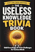 The Useless Knowledge Trivia Book: Odd Knowledge & Trivia Challenges for Curious Minds B0H1J2GFDD Book Cover