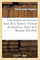 Une Martyre Aux Derniers Jours de La Terreur: Victoire de Saint-Luc, Dame de La Retraite de Quimper 2014519773 Book Cover