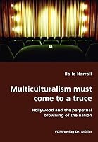 Multiculturalism Must Come to a Truce- Hollywood and the Perpetual Browning of the Nation 3836422875 Book Cover