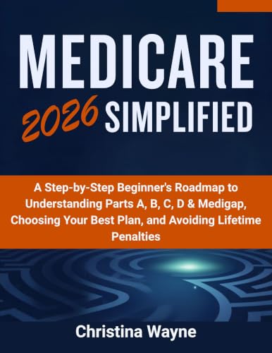 Medicare 2026 Simplified: A Step-by-Step Beginner's Roadmap to Understanding Parts A, B, C, D & Medigap, Choosing Your Best Plan, and Avoiding Lifetime Penalties