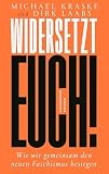 Widersetzt euch!: Wie wir gemeinsam den neuen Faschismus besiegen