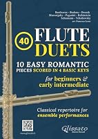 40 Flute Duets for Beginners and Early Intermediate - 10 Easy Romantic Pieces Scored in 4 Basic Keys: Classical Repertoire for Ensemble Performances B0D8498Z4S Book Cover