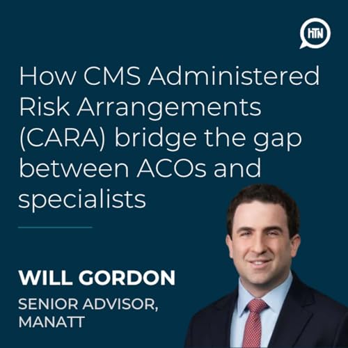 How CMS Administered Risk Arrangements (CARA) bridge the gap between ACOs and specialists | Will Gordon (Manatt Health)