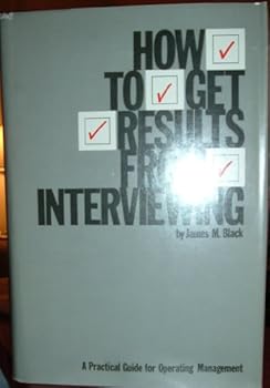 How to Get Results from Interviewing: A Practical Guide for Operating Management