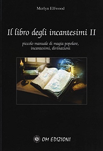 Il Libro Degli Incantesimi. Piccolo Manuale Di Magia Popolare, Incantesimi, Divinazioni (Vol. 2)