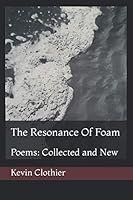 The Resonance of Foam : Poems: Collected and New 1710041420 Book Cover