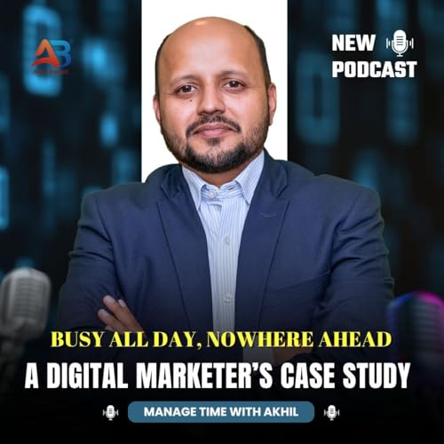 Busy All Day, Nowhere Ahead | A Digital Marketer&rsquo;s Case Study | Learn from Time Management Coach Akhil Baheti