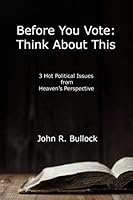 Before You Vote: Think About This: 3 Hot Political Issues from Heaven’s Perspective 1796456179 Book Cover