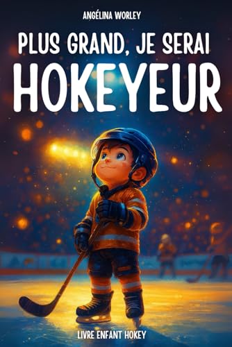 livre Plus grand, je serai hockeyeur , Liam et son rêve de hockey – Un livre inspirant pour enfants: Livre enfant français · Histoire du soir sur la confiance · Idée cadeau garçon 6 à 10 ans + Quizz