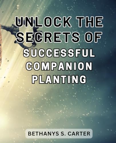 Unlock the Secrets of Successful Companion Planting: Maximize Your Vegetable Garden's Growth with Proven Techniques for Healthy and Abundant Plants
