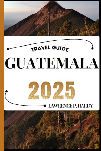 GUATEMALA TRAVEL GUIDE: Your Travel Companion To Wander, Explore, And Savor The Highlights Of This Must-Visit Destination (World_Travelling_Series)