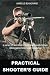 Practical Shooter's Guide: A How-To Approach For Unconventional Firing Positions and Training