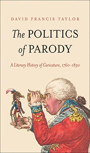 The Politics of Parody: A Literary History of Caricature, 1760–1830 (The Lewis Walpole Series in Eighteenth-Century Culture and History)