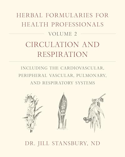 Herbal Formularies for Health Professionals, Volume 2: Circulation and Respiration, including the Cardiovascular, Peripheral Vascular, Pulmonary, and Respiratory Systems: Stansbury, Jill