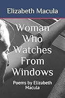 Woman Who Watches From Windows: Poems by Elizabeth Macula 1980587175 Book Cover